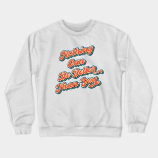 Nothing can be better than you Crewneck Sweatshirt